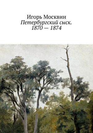 обложка книги Петербургский сыск. 1870 – 1874 автора Игорь Москвин
