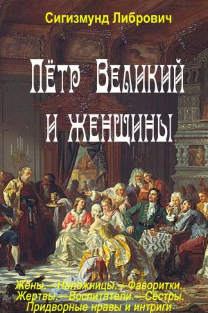 обложка книги Пётр Великий и женщины автора Сигизмунд Либрович