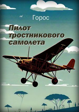 обложка книги Пилот тростникового самолета автора Горос