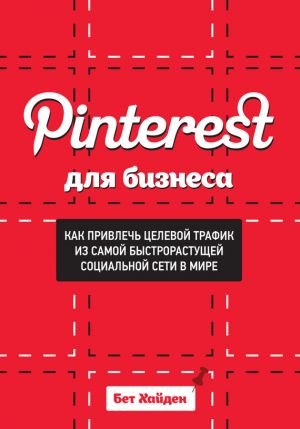 обложка книги Pinterest для бизнеса. Как привлечь целевой трафик из самой быстрорастущей социальной сети в мире автора Бет Хайден