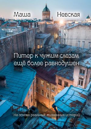 обложка книги Питер к чужим слезам ещё более равнодушен. На основании реальных жизненных историй автора Маша Невская