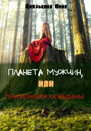 обложка книги Планета мужчин, или Пенсионерки на выданье автора Нина Князькова