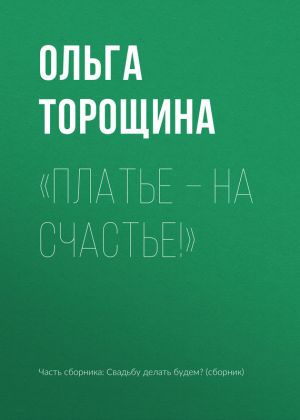 обложка книги «Платье – на счастье!» автора Ольга Торощина