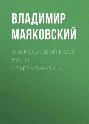 обложка книги «По мостовой моей души изъезженной…» автора Владимир Маяковский