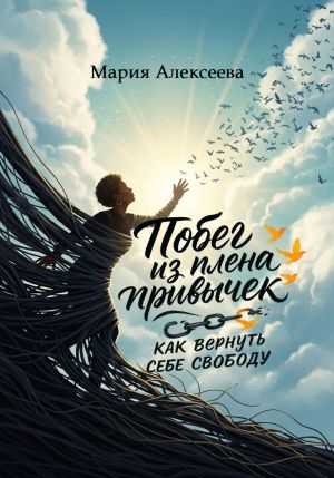 обложка книги Побег из плена привычек: как вернуть себе свободу автора Мария Алексеева