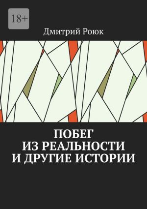 обложка книги Побег из реальности и другие истории автора Дмитрий Роюк