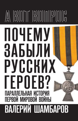 обложка книги Почему забыли русских героев? Параллельная история Первой мировой войны автора Валерий Шамбаров