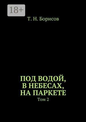 обложка книги Под водой, в небесах, на паркете. Том 2 автора Т. Борисов