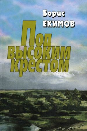 обложка книги Под высоким крестом автора Борис Екимов