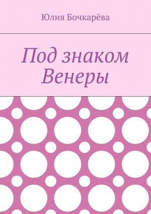 обложка книги Под знаком Венеры автора Юлия Бочкарёва