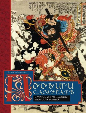 обложка книги Подвиги самураев. Истории о легендарных японских воинах автора Асатаро Миямори