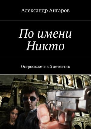 обложка книги По имени Никто. Остросюжетный детектив автора Александр Ангаров