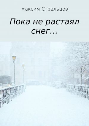 обложка книги Пока не растаял снег… автора Максим Стрельцов
