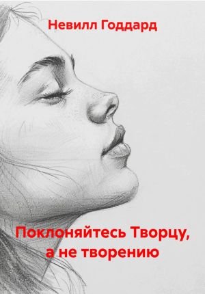 обложка книги Поклоняйтесь Творцу, а не творению автора Невилл Годдард