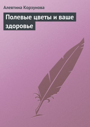 обложка книги Полевые цветы и ваше здоровье автора Алевтина Корзунова
