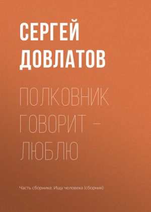 обложка книги Полковник говорит – люблю автора Сергей Довлатов