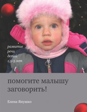 обложка книги Помогите малышу заговорить! Развитие речи детей 1,5-3 лет автора Елена Янушко