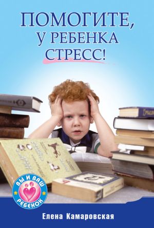 обложка книги Помогите, у ребенка стресс! автора Елена Камаровская