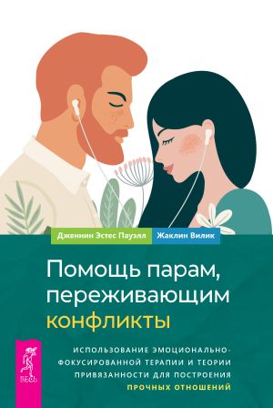 обложка книги Помощь парам, переживающим конфликты: использование эмоционально-фокусированной терапии и теории привязанности для построения прочных отношений автора Дженнин Эстес Пауэлл