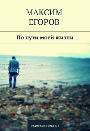 обложка книги По пути моей жизни автора Максим Егоров