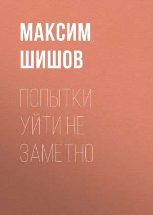 обложка книги Попытки уйти не заметно автора Максим Шишов