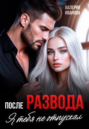 обложка книги После развода. Я тебя не отпускал автора Валерия Иванова