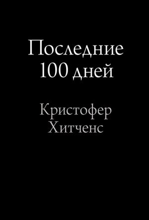 обложка книги Последние 100 дней автора Кристофер Хитченс