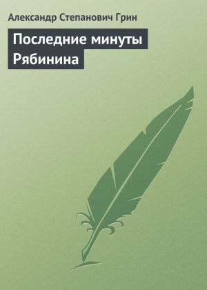 обложка книги Последние минуты Рябинина автора Александр Грин