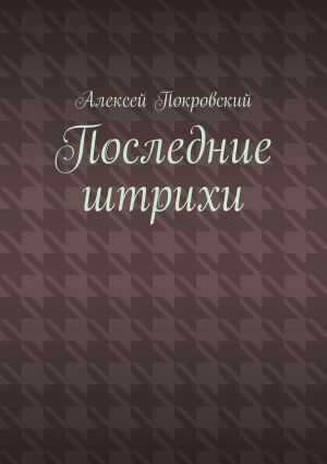 обложка книги Последние штрихи автора Алексей Покровский