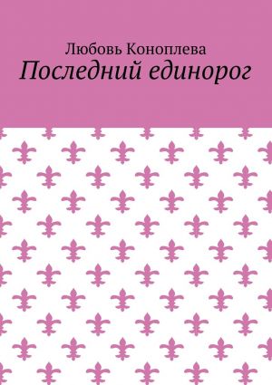 обложка книги Последний единорог автора Любовь Коноплева