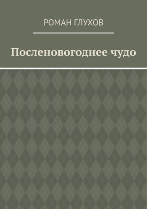 обложка книги Посленовогоднее чудо автора Роман Глухов