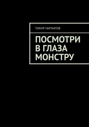 обложка книги Посмотри в глаза монстру автора Тимур Нигматов