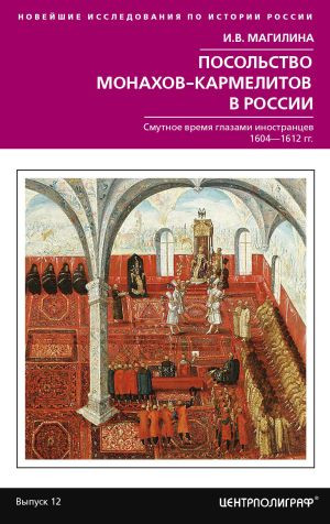 обложка книги Посольство монахов-кармелитов в России. Смутное время глазами иностранцев. 1604-1612 гг. автора Инесса Магилина