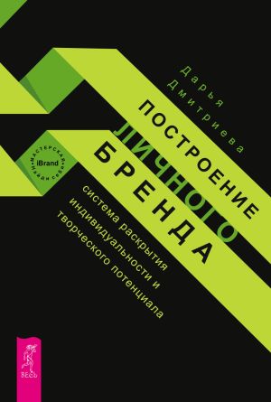 обложка книги Построение личного бренда: система раскрытия индивидуальности и творческого потенциала автора Дарья Дмитриева