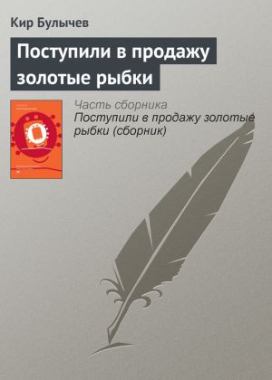 обложка книги Поступили в продажу золотые рыбки автора Кир Булычев