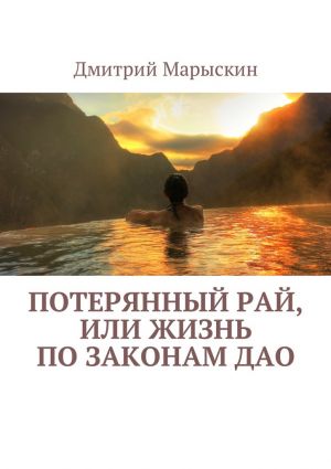 обложка книги Потерянный рай, или Жизнь по законам Дао автора Дмитрий Марыскин