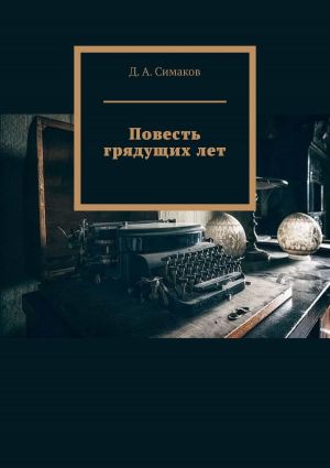 обложка книги Повесть грядущих лет автора Д. Симаков