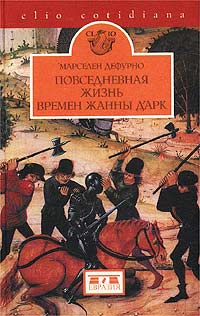 обложка книги Повседневная жизнь в эпоху Жанны д'Арк автора Марселен Дефурно