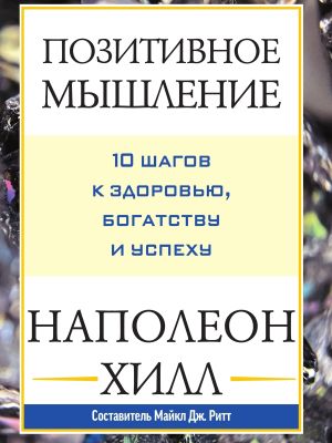 обложка книги Позитивное мышление: 10 шагов к здоровью, богатству и успеху автора Наполеон Хилл