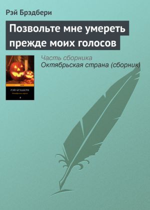 обложка книги Позвольте мне умереть прежде моих голосов автора Рэй Брэдбери