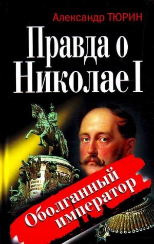 обложка книги Правда о Николае I. Оболганный император автора Александр Тюрин