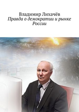 обложка книги Правда о демократии и рынке России автора Владимир Лихачёв