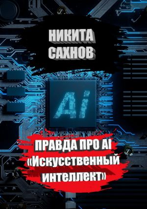 обложка книги Правда про AI «Искусственный интеллект» автора Никита Сахнов
