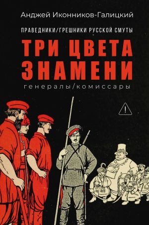обложка книги Праведники / грешники русской смуты. Книга 2. Три цвета знамени: Генералы / комиссары автора Анджей Иконников-Галицкий