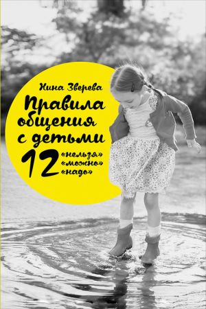 обложка книги Правила общения с детьми: 12 «нельзя», 12 «можно», 12 «надо» автора Нина Зверева