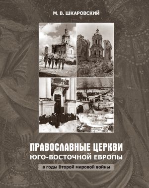 обложка книги Православные церкви Юго-Восточной Европы в годы Второй мировой войны автора Михаил Шкаровский