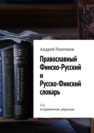 обложка книги Православный финско-русский и русско-финский словарь. 2-я, исправленная, редакция автора Андрей Платонов