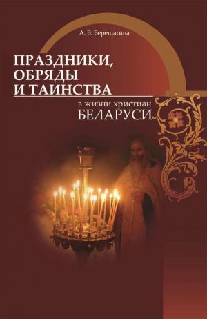 обложка книги Праздники, обряды и таинства в жизни христиан Беларуси автора Александра Верещагина