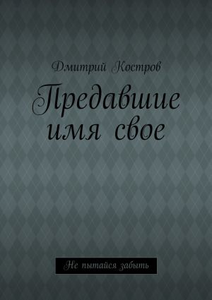 обложка книги Предавшие имя свое автора Дмитрий Костров