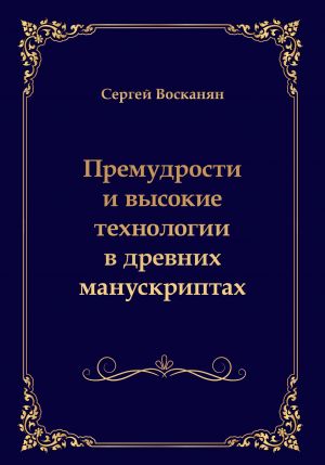 обложка книги Премудрости и высокие технологии в древних манускриптах автора Сергей Восканян
